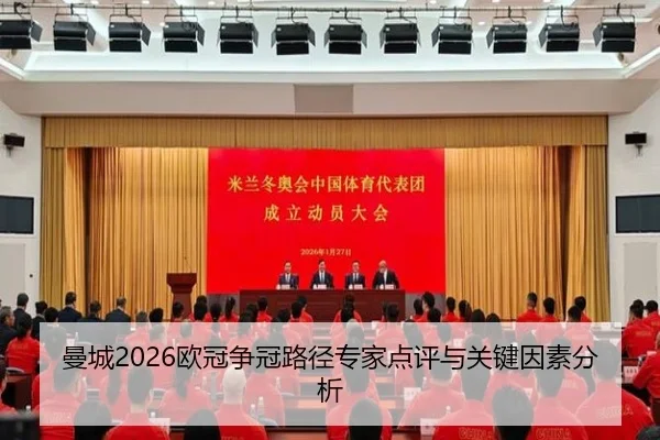 曼城2026欧冠争冠路径专家点评与关键因素分析